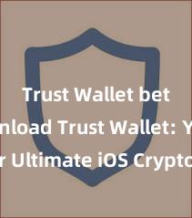 Trust Wallet beta download Trust Wallet: Your Ultimate iOS Crypto Companion