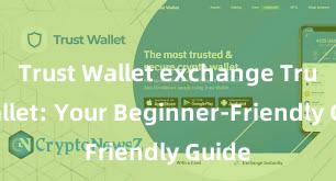 Trust Wallet exchange Trust Wallet: Your Beginner-Friendly Guide