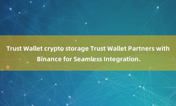 Trust Wallet crypto storage Trust Wallet Partners with Binance for Seamless Integration.